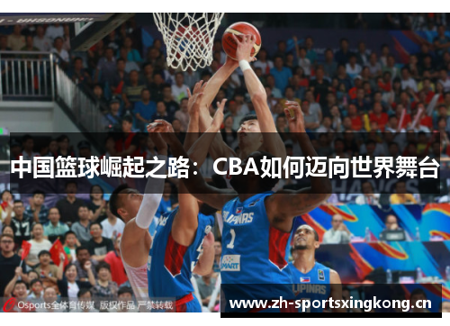 中国篮球崛起之路:CBA如何迈向世界舞台 中国篮球崛起之路:CBA如何迈向世界舞台