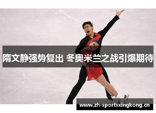 隋文静强势复出 冬奥米兰之战引爆期待 隋文静强势复出 冬奥米兰之战引爆期待