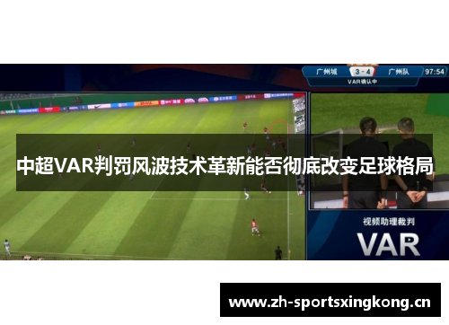 中超VAR判罚风波技术革新能否彻底改变足球格局 中超VAR判罚风波技术革新能否彻底改变足球格局