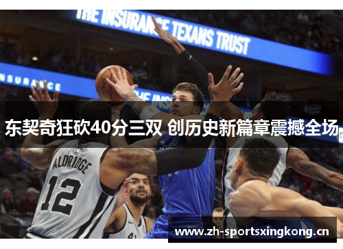 东契奇狂砍40分三双 创历史新篇章震撼全场 东契奇狂砍40分三双 创历史新篇章震撼全场