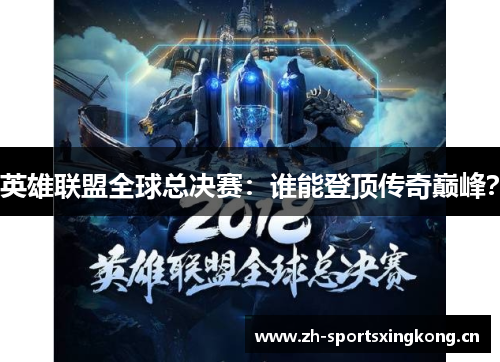 英雄联盟全球总决赛:谁能登顶传奇巅峰? 英雄联盟全球总决赛:谁能登顶传奇巅峰?