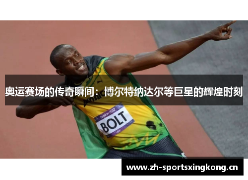 奥运赛场的传奇瞬间:博尔特纳达尔等巨星的辉煌时刻 奥运赛场的传奇瞬间:博尔特纳达尔等巨星的辉煌时刻