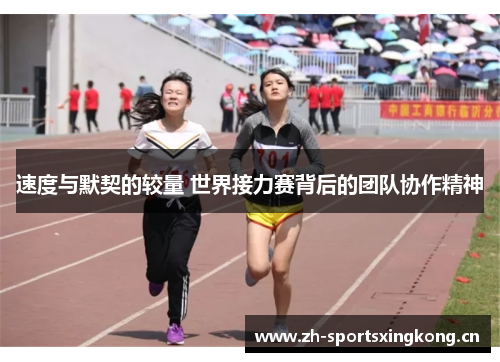 速度与默契的较量 世界接力赛背后的团队协作精神