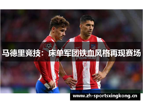 马德里竞技:床单军团铁血风格再现赛场 马德里竞技:床单军团铁血风格再现赛场