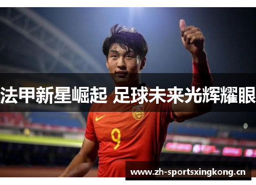 法甲新星崛起 足球未来光辉耀眼 法甲新星崛起 足球未来光辉耀眼