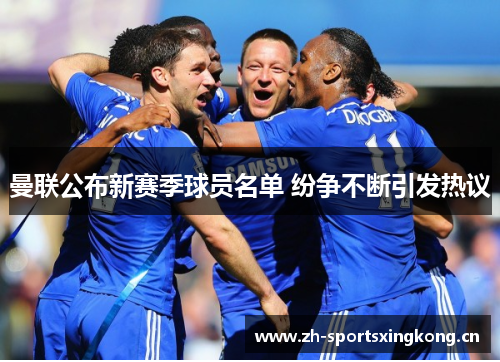曼联公布新赛季球员名单 纷争不断引发热议 曼联公布新赛季球员名单 纷争不断引发热议